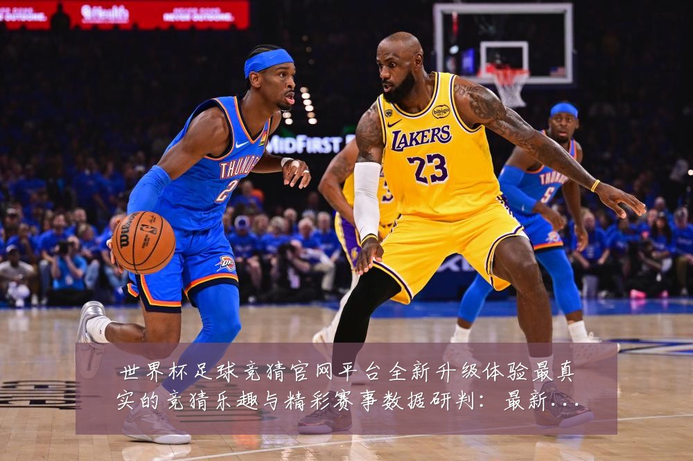 世界杯足球竞猜官网平台全新升级体验最真实的竞猜乐趣与精彩赛事数据研判:最新赛事动态与深度分析